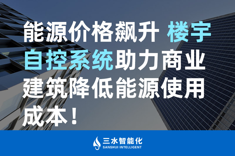 三水智能化能源價(jià)格飆升 樓宇自控系統(tǒng)助力商業(yè)建筑降低能源使用成本 三水智能化能源價(jià)格飆升 樓宇自控系統(tǒng)助力商業(yè)建筑降低能源使用成本